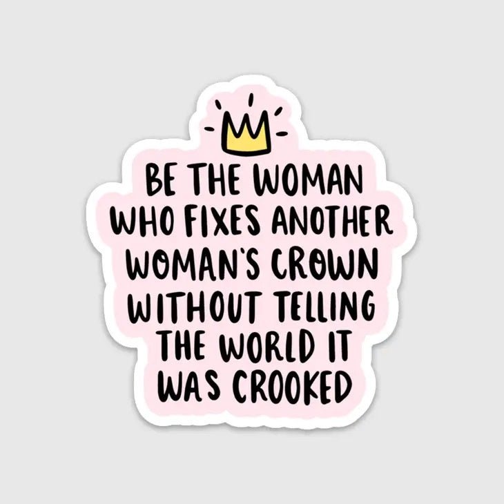 pink crown "be the woman who fixes another woman's crown" sticker on gray background.