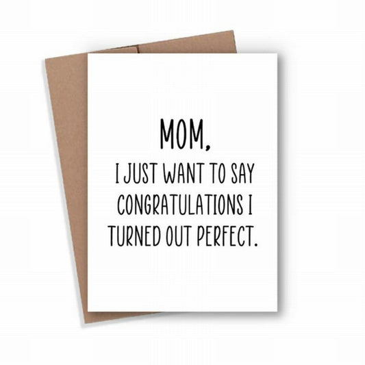 Mom Mother's Day Card. White card stock with Mom, I Just want to say congratulations I turned out perfect. Black text on front of card. Inside blank. 4.25" x 5.5". Comes with brown envelope. - Little Gift Nook