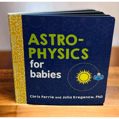 Book titled 'Astrophysics for Babies' by Chris Ferrie and Julia Kregenow, PhD standing on a wooden surface.
