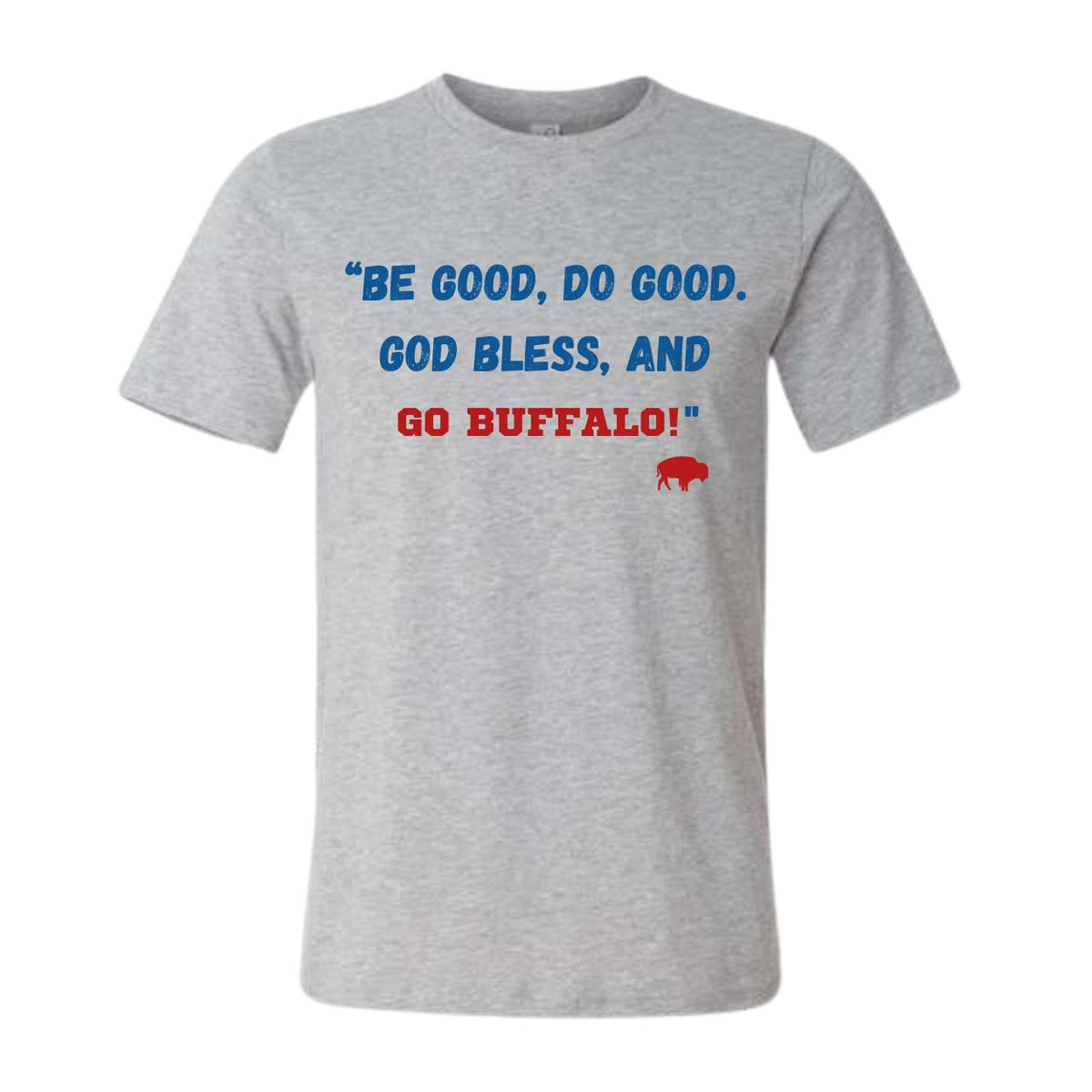 A heather gray short-sleeve t-shirt with a graphic text print on the chest reading 'BE GOOD, DO GOOD. GOD BLESS, AND GO BUFFALO!' in blue and red lettering, accompanied by a small red buffalo silhouette.