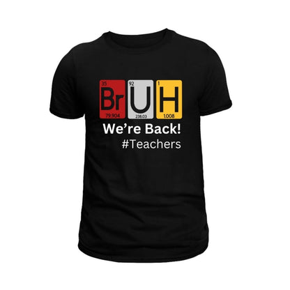Black t-shirt with periodic table BRUH science teacher graphic and "we're back! # Teachers" on front sitting on white background.