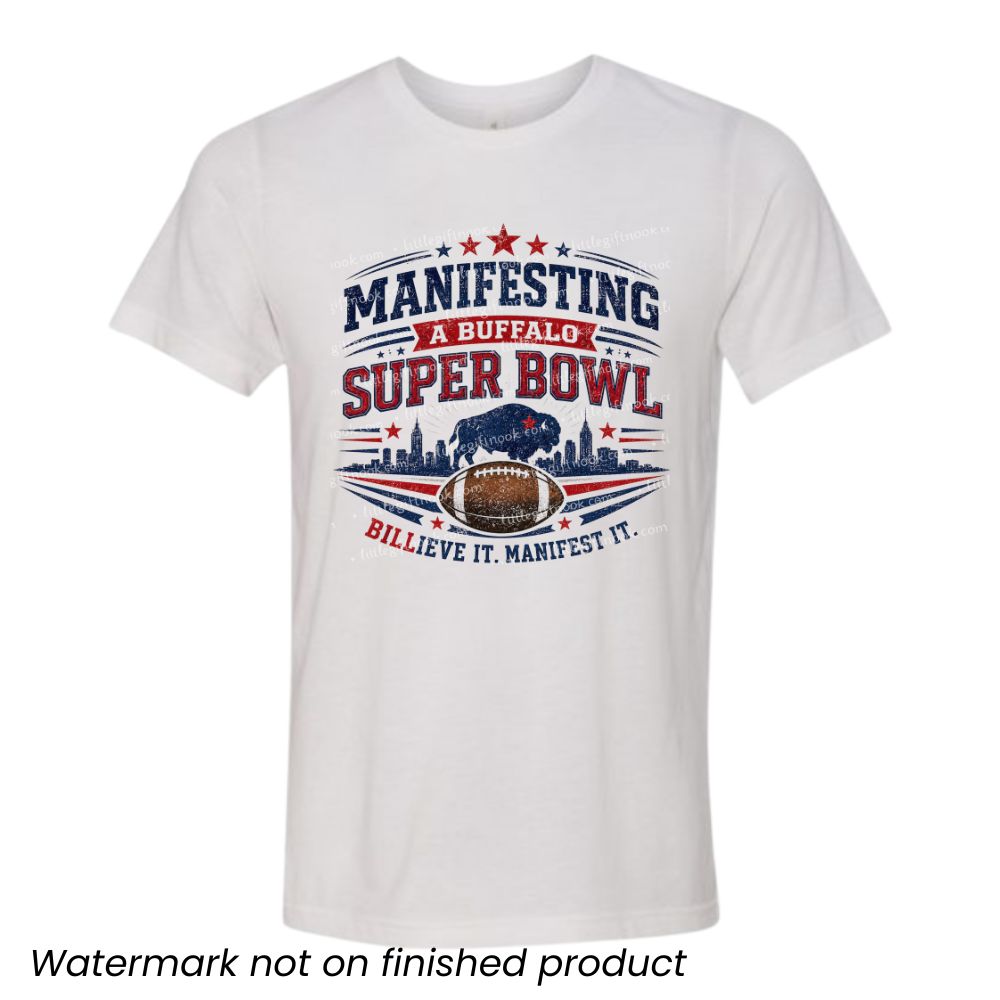 white tshirt with red and blue "Manifesting a Buffalo Super Bowl Billieve it manifest it" design on front laying on a white background.