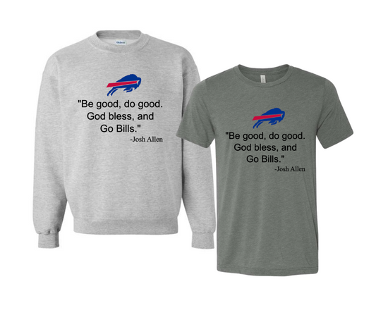 Be Good, Do Good, God Bless Josh Tshirt MVP Bills either dark gray tshirt or heather gray sweastshirts - Little Gift Nook
