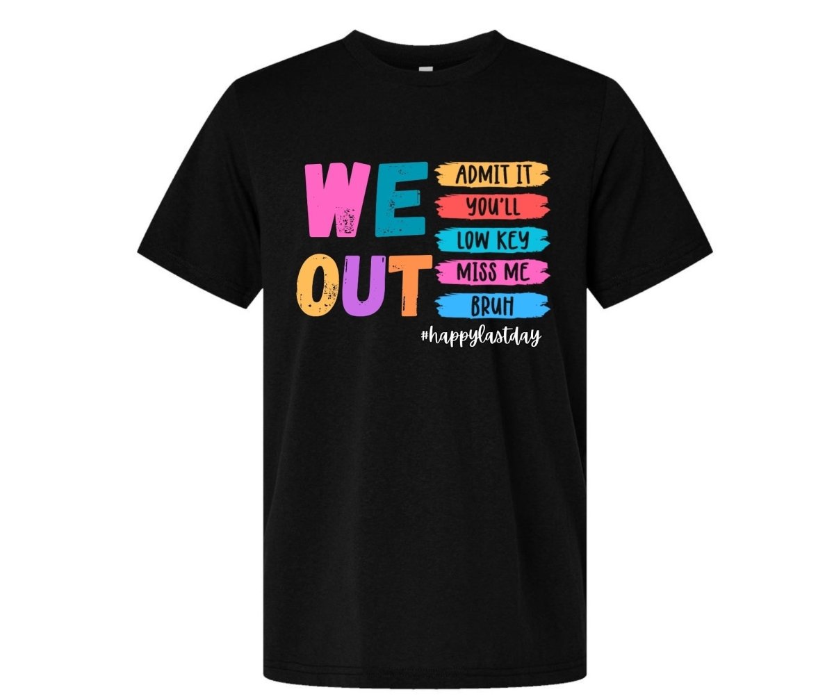 Black "we out bruh happy last day" tshirt with colorful text on a white background.