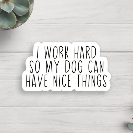 white black text sticker "I Work Hard so my Dog can have nice things" on light wood background. Little Gift Nook
