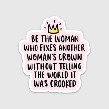 Woman's Crown Sticker 3". Text that reads "Be the woman who fixes another woman's crown without telling the world it was crooked". Pink sticker with black lettering and  crown at top. Waterproof. - Little Gift Nook
